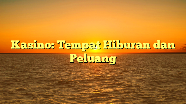 Kasino: Tempat Hiburan dan Peluang