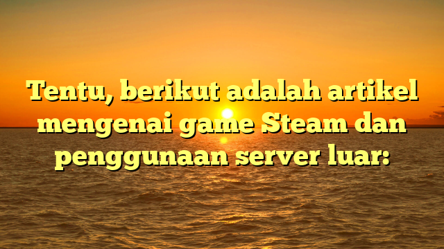 Mengoptimalkan Pengalaman Game Steam dengan Server Luar