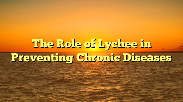 The Role of Lychee in Preventing Chronic Diseases